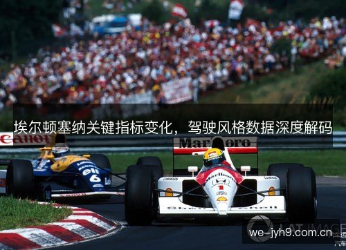 埃尔顿塞纳关键指标变化,驾驶风格数据深度解码 埃尔顿塞纳关键指标变化,驾驶风格数据深度解码